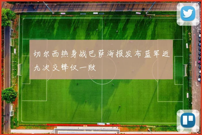 切尔西热身战巴萨海报发布蓝军近九次交锋仅一败