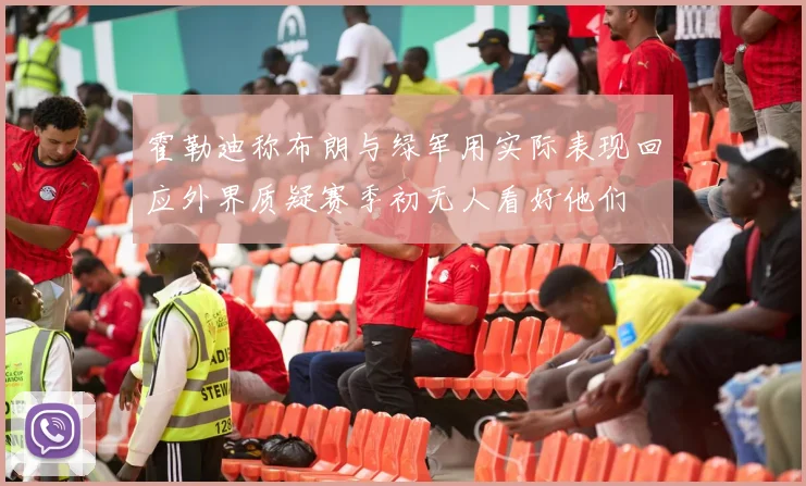 霍勒迪称布朗与绿军用实际表现回应外界质疑赛季初无人看好他们