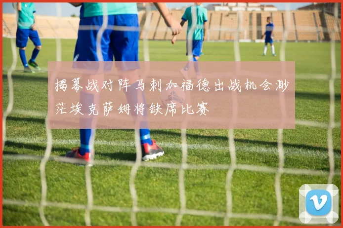 揭幕战对阵马刺加福德出战机会渺茫埃克萨姆将缺席比赛