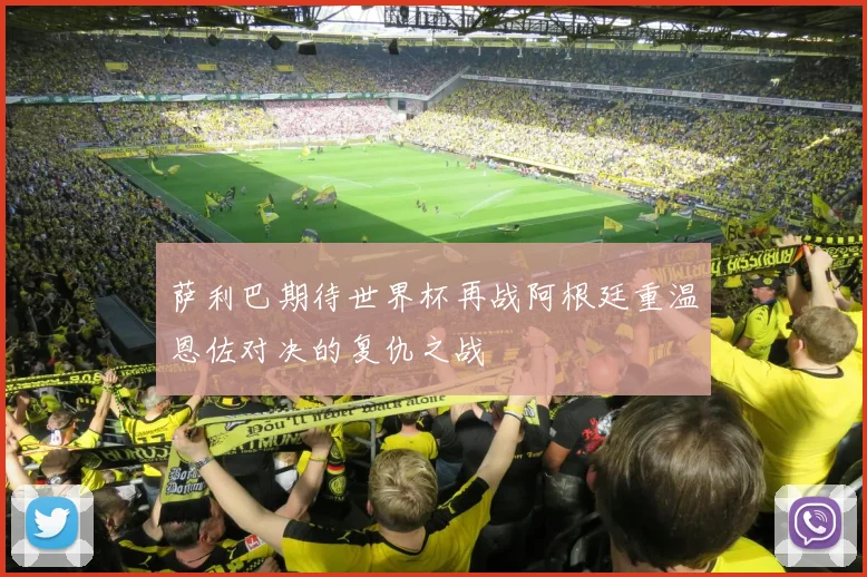 萨利巴期待世界杯再战阿根廷重温恩佐对决的复仇之战